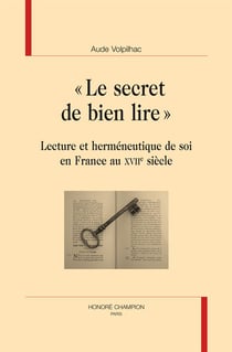 Le secret de bien lire - lecture et herméneutoque de soi en france au xviie siècle