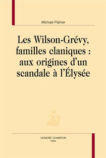 Les Wilson-Grévy, familles claniques- aux origines d'un scandale à l'Elysée