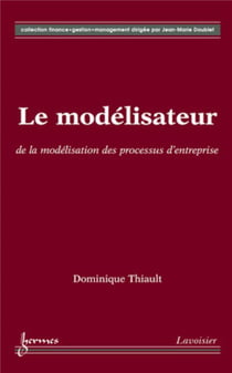 Le modélisateur : de la modélisation des processus d'entreprise : de la modélisation des processus d'entreprise