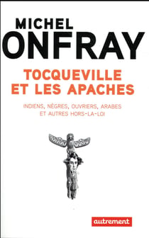 Tocqueville et les apaches - indiens, nègres, ouvriers, arabes et autres hors-la-loi