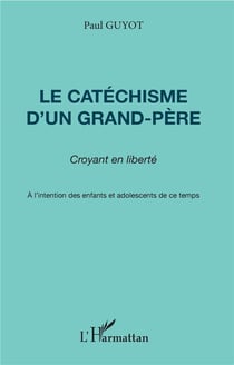 Le catéchisme d'un grand-père - croyant en liberté - à l'intention des enfants et adolescents de ce temps