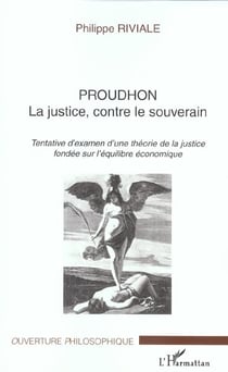 Proudhon : La justice, contre le souverain - Tentative d'examen d'une théorie de la justice fondée sur l'équilibre économique