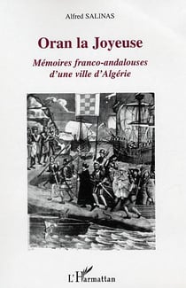 Oran la Joyeuse : Mémoires franco-andalouses d'une ville d'Algérie