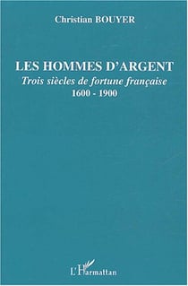 Les hommes d'argent - trois siècles de fortune française, 1600-1900