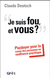 Je suis fou, et vous ? plaidoyer pour la cause des personnes en souffrance psychique