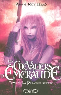 Les Chevaliers d'Émeraude Tome 4 : la princesse rebelle