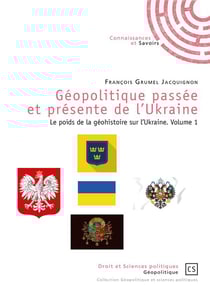 Géopolitique passée et présente de l'Ukraine - le poids de la géohistoire sur l'Ukraine t.1