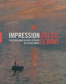Impression soleil levant - l'histoire vraie du chef-d'oeuvre de Claude Monet