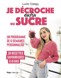 Je décroche (enfin) du sucre : Un programme de 6 semaines personnalisé