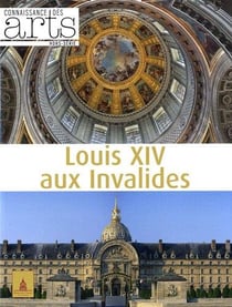 Connaissance des arts Hors-Série n.516 : Louis XIV aux Invalides - histoire d'un lieu