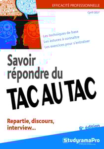 Efficacité professionnelle : savoir répondre du tac au tac - repartie, discours, interview... (6e édition)
