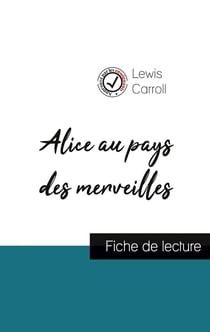 Alice au pays des merveilles de Lewis Carroll (fiche de lecture et analyse complète de l'oeuvre)