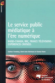 Le service public médiatique à l'ère numérique - Radio-Canada, BBC, France Télévisions : expériences croisées