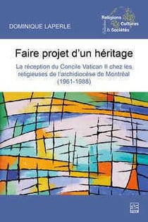 Faire projet d'un héritage - la réception du concile vatican ii chez les religieuses de l'archidiocèse de montréal (1961-1988)