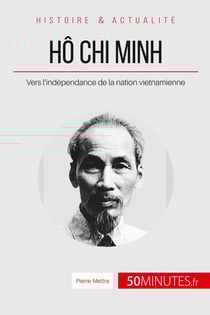 Hô Chi Minh, le père de la nation vietnamienne - le long chemin vers l'indépendance