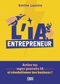 L'IA entrepreneur : Active tes super-pouvoirs IA et révolutionne ton business