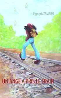 Un ange a pris le train - les impressions d'un ange à travers les mots d'un père