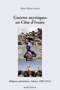 Guerres mystiques en Côte d'Ivoire - religion, patriotisme, violence (2002-2013)