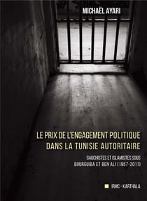Le prix de l'engagement politique dans la tunisie autoritaire - gauchistes et islamistes sous bourguiba et ben ali (1957-2011)