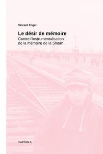 Désir de mémoire - contre l'instrumentalisation de la mémoire de la Shoah