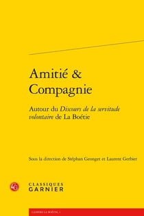 Cahiers La Boétie : amitié & compagnie - autour du discours de la servitude volontaire de La Boétie