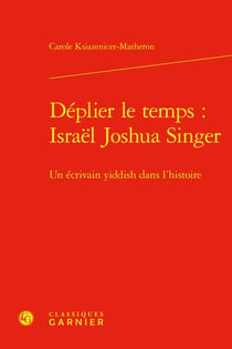 Déplier le temps : Israël Joshua Singer : Un écrivain yiddish dans l'histoire