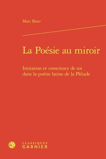 La Poésie au miroir : Imitation et conscience de soi dans la poésie latine de la Pléiade