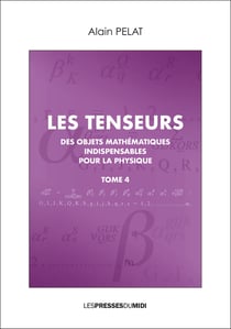 Les tenseurs Tome 4 - des objets mathématiques indispensables pour la physique