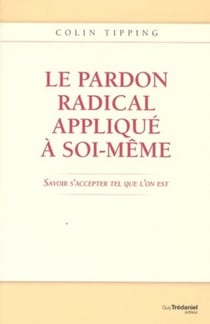 Le pardon radical appliqué à soi-même - savoir s'accepter tel que l'on est
