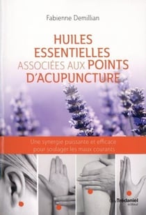 Huiles essentielles associées aux points d'acupuncture - une synergie puissante et efficace pour soulager les maux courants