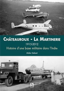 Châteauroux - la Martinerie 1915-2012 histoire d'une base militaire dans l'Indre