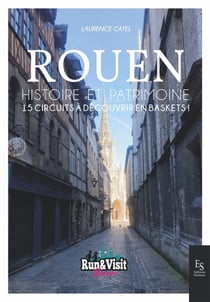 Rouen, histoire et patrimoine - 15 circuits à découvrir en baskets !