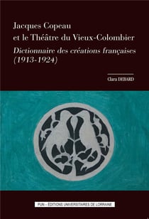 Jacques Copeau et le Théâtre du Vieux-Colombier : Dictionnaire des créations françaises (1913-1924)