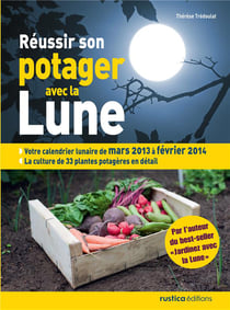 Réussir son potager avec la lune - votre calendrier lunaire de mars 2013 à février 2014