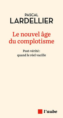 Le nouvel âge du complotisme : Post-verité, quand le réel