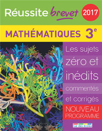 Réussite-brevet - mathématiques - 3ème - les sujets zéro et inédits commentés et corrigés - nouveau programme (2017)