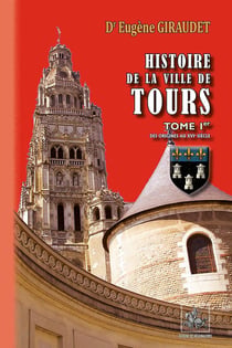 Histoire de la ville de Tours Tome 1 - des origines au XVIe siècle)