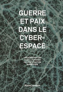 Guerre et paix dans le cyberespace - les démocraties à l'épreuve de la révolution numérique