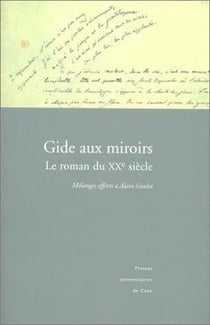 Gide aux miroirs : le roman du XXe siècle. Mélanges offerts à Alain Goulet