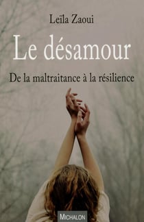 Le désamour - de la maltraitance à la résilience