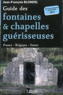 Guide des fontaines et chapelles guérisseuses - france, belgique, suisse
