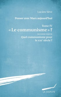 Quel communisme au XXIe siècle ? penser avec Marx aujourd'hui Tome 4.2