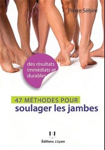 49 méthodes pour soulager les jambes - jambes lourdes, varices, cellulite...