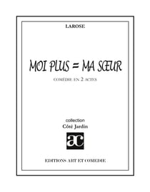 Moi plus = ma soeur : Comédie en deux actes