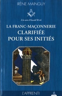 La franc-maçonnerie clarifiée pour ses initiés Tome 1 - l'apprenti