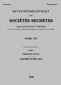 Revue internationale des sociétés secrètes - organe de la liguefranc-catholique contre les sociétés secrètes maçonniques ou occultistes et leurs filiales t.1 (année 1923)