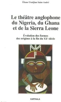Le théâtre anglophone du nigéria, du ghana et de la sierra leone - évolution des formes, des origines