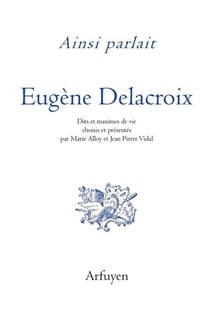 Ainsi parlait Tome 41 : Eugène Delacroix : dits et maximes de vie