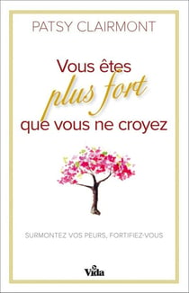 Vous êtes plus fort que vous ne croyez - surmontez vos peurs, fortifiez-vous