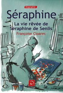 Séraphine - la vie rêvée de Séraphine de Senlis